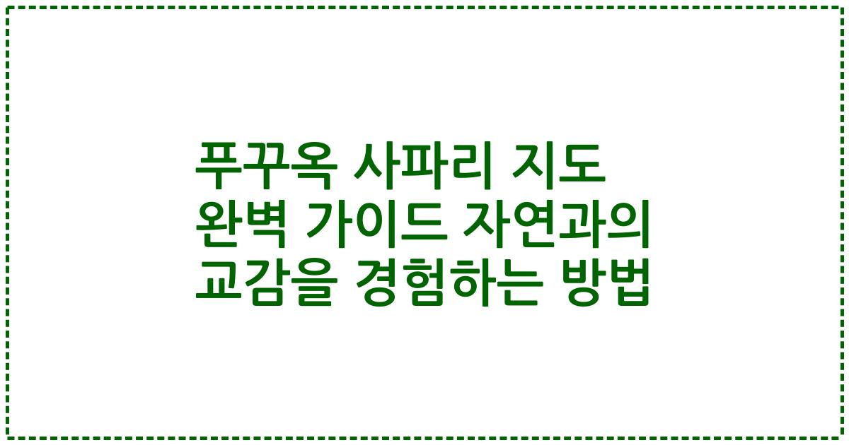 푸꾸옥 사파리 지도 완벽 가이드 자연과의 교감을 경험하는 방법
