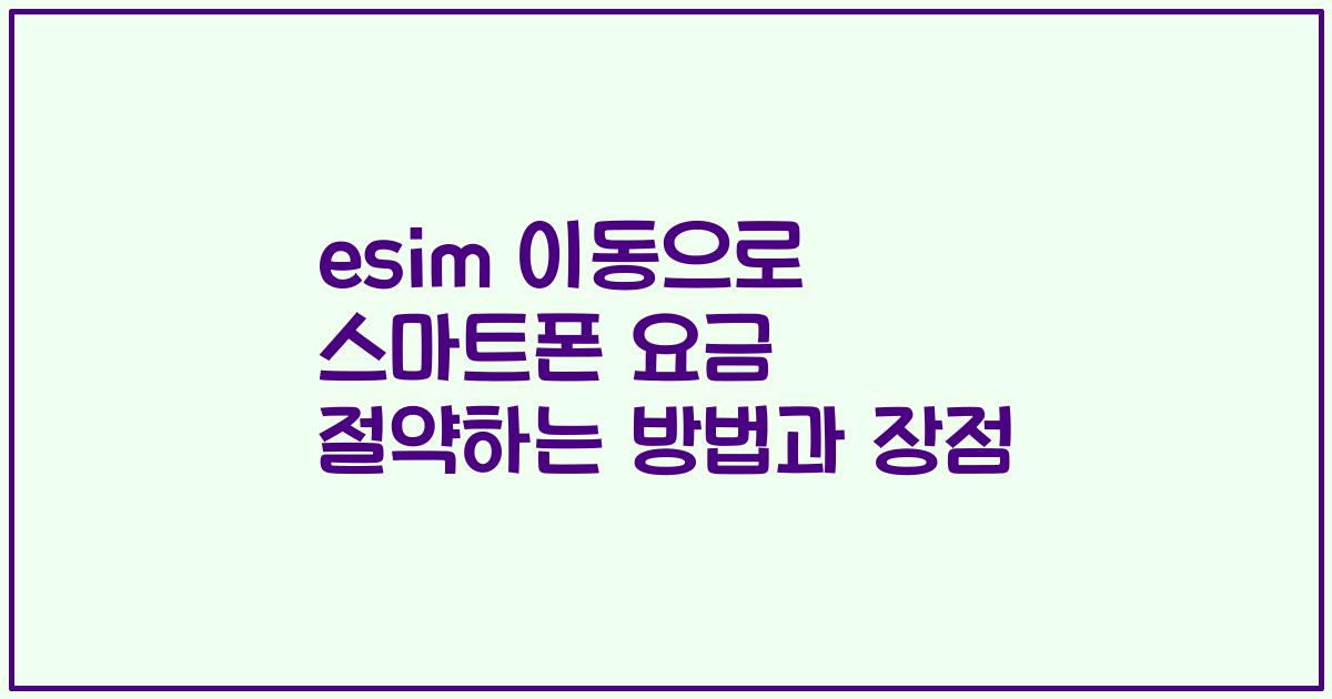 esim 이동으로 스마트폰 요금 절약하는 방법과 장점