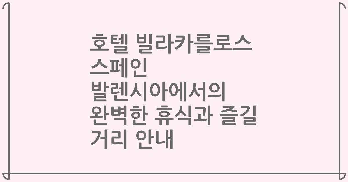 호텔 빌라카를로스 스페인 발렌시아에서의 완벽한 휴식과 즐길 거리 안내