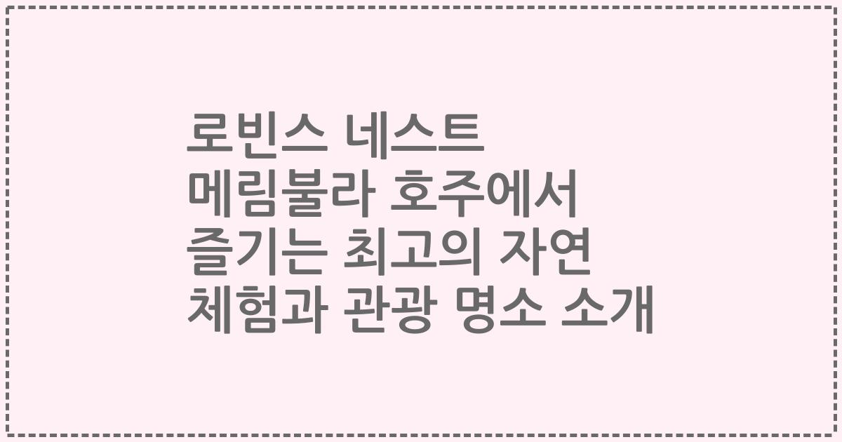 로빈스 네스트 메림불라 호주에서 즐기는 최고의 자연 체험과 관광 명소 소개