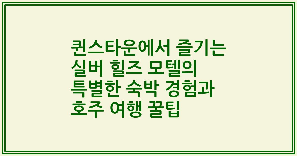 퀸스타운에서 즐기는 실버 힐즈 모텔의 특별한 숙박 경험과 호주 여행 꿀팁