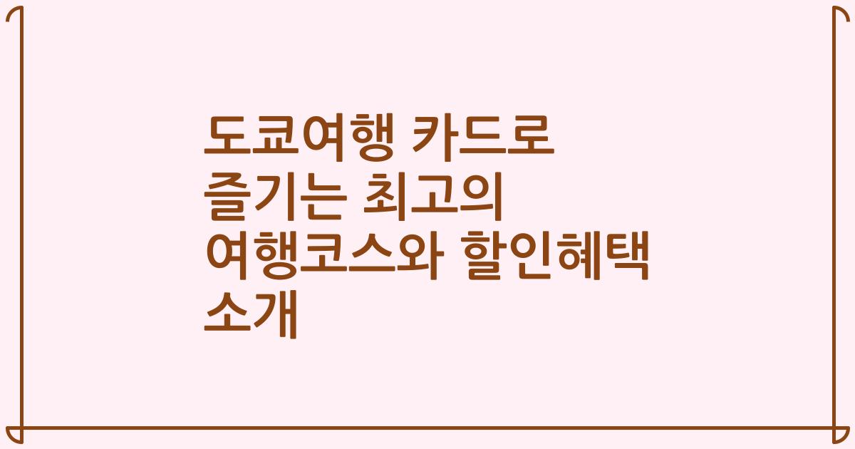 도쿄여행 카드로 즐기는 최고의 여행코스와 할인혜택 소개