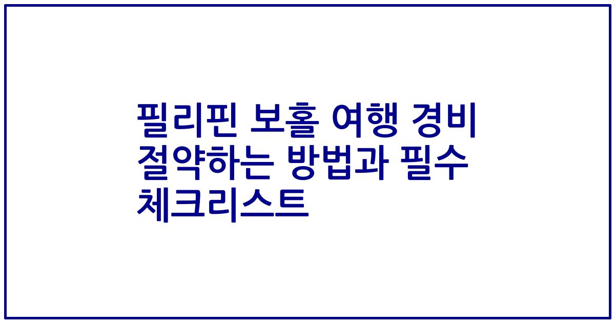 필리핀 보홀 여행 경비 절약하는 방법과 필수 체크리스트