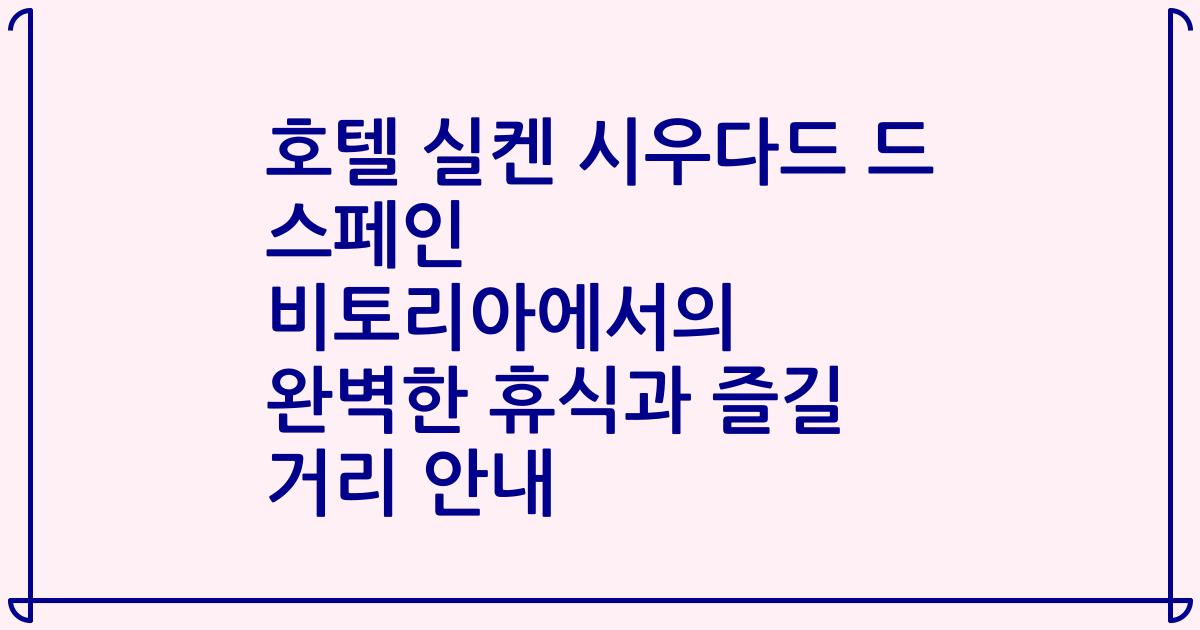 호텔 실켄 시우다드 드 스페인 비토리아에서의 완벽한 휴식과 즐길 거리 안내