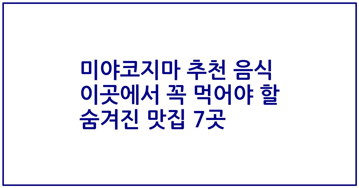 미야코지마 추천 음식 이곳에서 꼭 먹어야 할 숨겨진 맛집 7곳