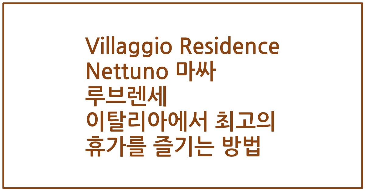 Villaggio Residence Nettuno 마싸 루브렌세 이탈리아에서 최고의 휴가를 즐기는 방법