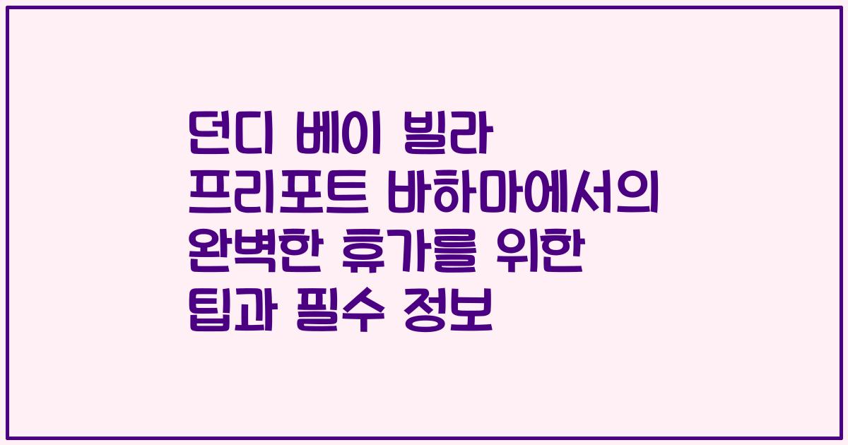 던디 베이 빌라 프리포트 바하마에서의 완벽한 휴가를 위한 팁과 필수 정보