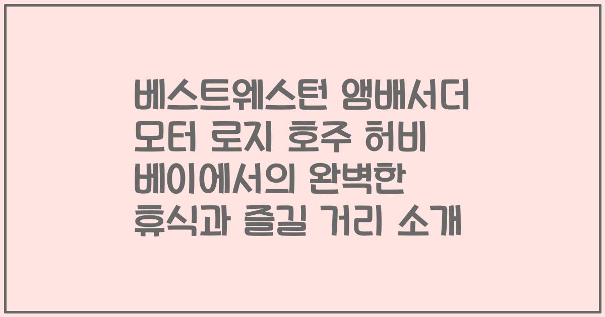 베스트웨스턴 앰배서더 모터 로지 호주 허비 베이에서의 완벽한 휴식과 즐길 거리 소개